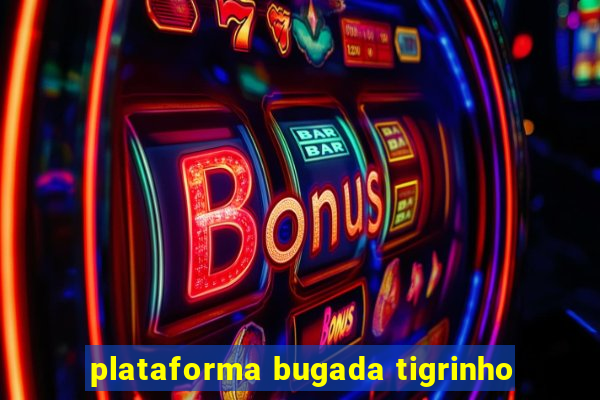 plataforma bugada tigrinho